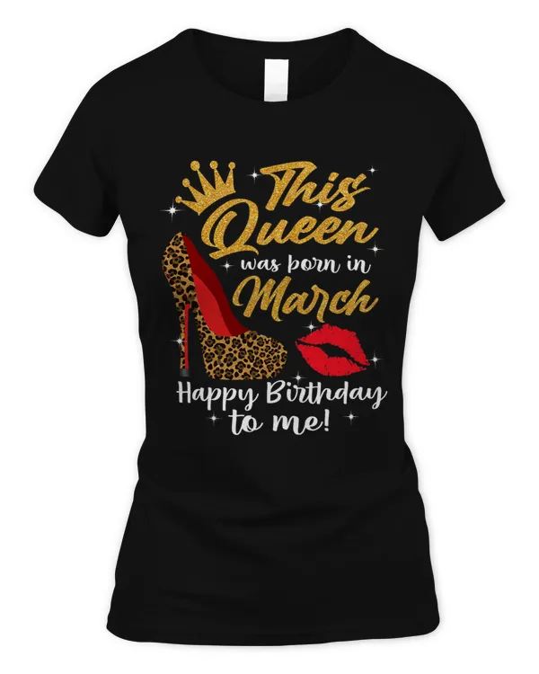 this queen was born in march happy birthday to me