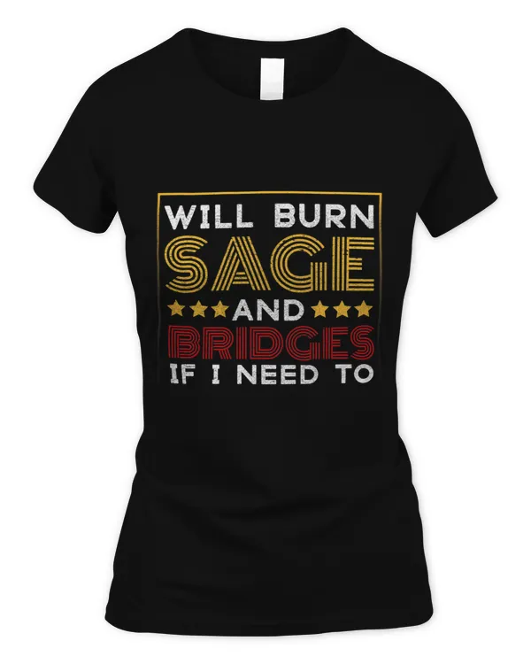 Will Burn Sage And Bridges If I Need To 2Funny Quote Humor
