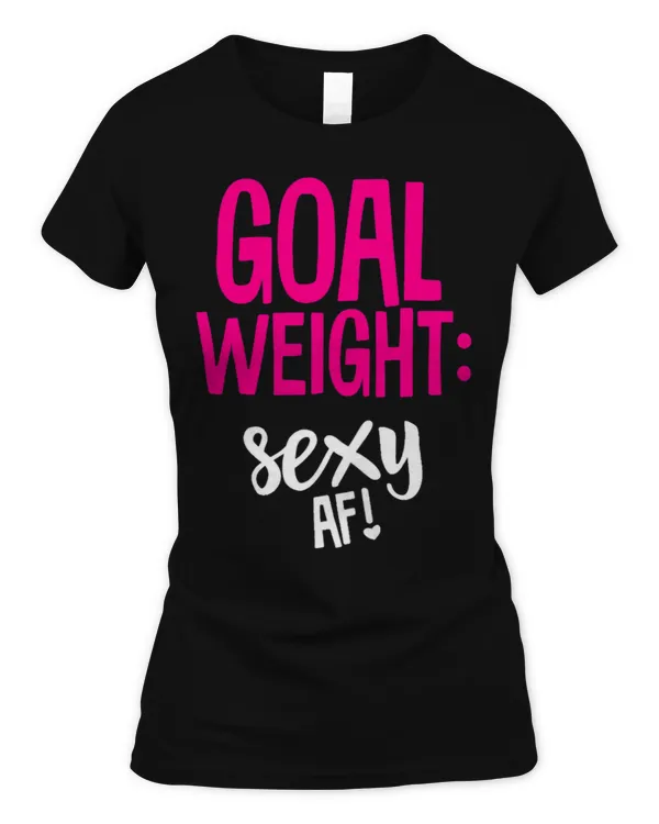 Womens Goal Weight Sexy AF T Shirt