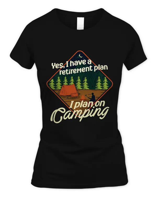 Yes I Have A Retirement Plan I Plan On Camping Camping