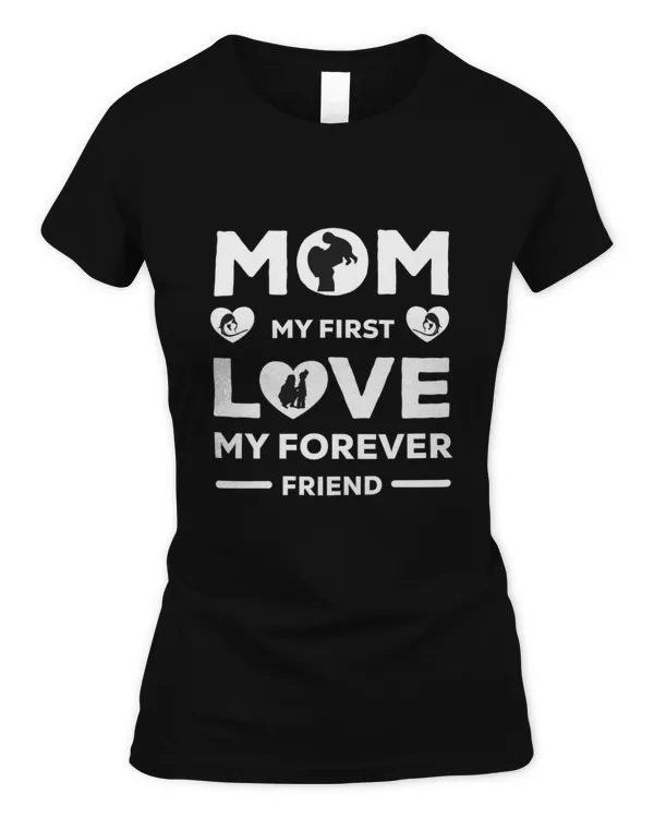 Mom my first love my forever friend, gift for mother day