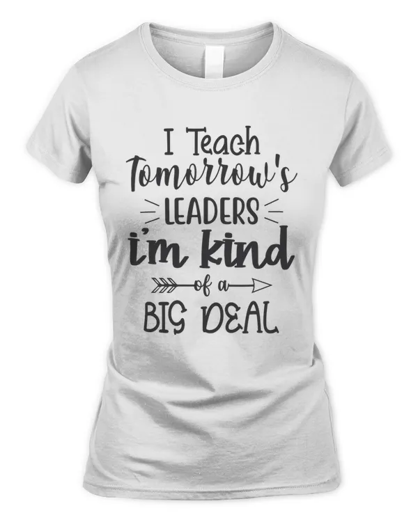 I teach tomorrow's leaders i'm kind of a big deal