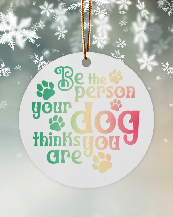 Christmas Ornaments Be the person your dog thinks you are