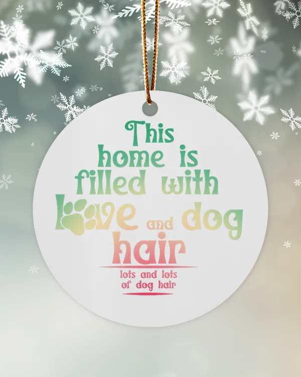 Christmas Ornaments This home is filled with Love and dog hair