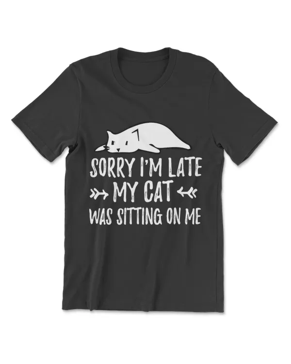 Funny Cat Lover Sorry I'm Late My Cat Was Sitting On Me T-Shirt