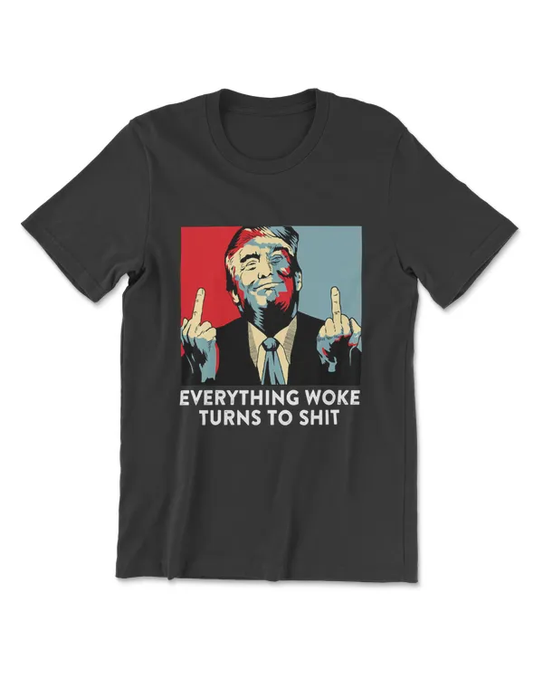 Funny Saying Everything Woke Turns To Shit Political T-Shirt