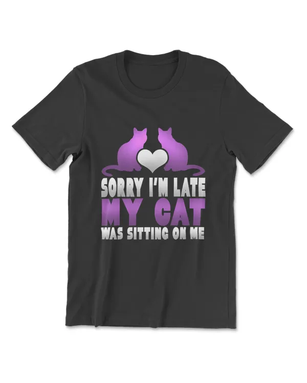 Sorry I'm Late My Cat Was Sitting On Me Shirt Funny Cat Gift T-Shirt