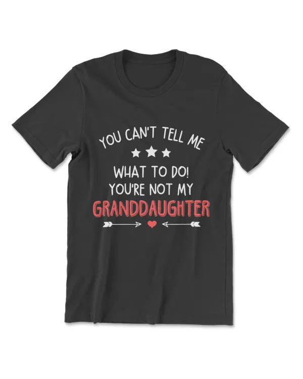 Fun You Can't Tell Me What To Do You're Not My Granddaughter T-Shirt