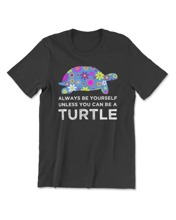 Turtle Always Be Yourself Unless You Can Be A TurtleUnique FloralIdeas 106 sea turtle