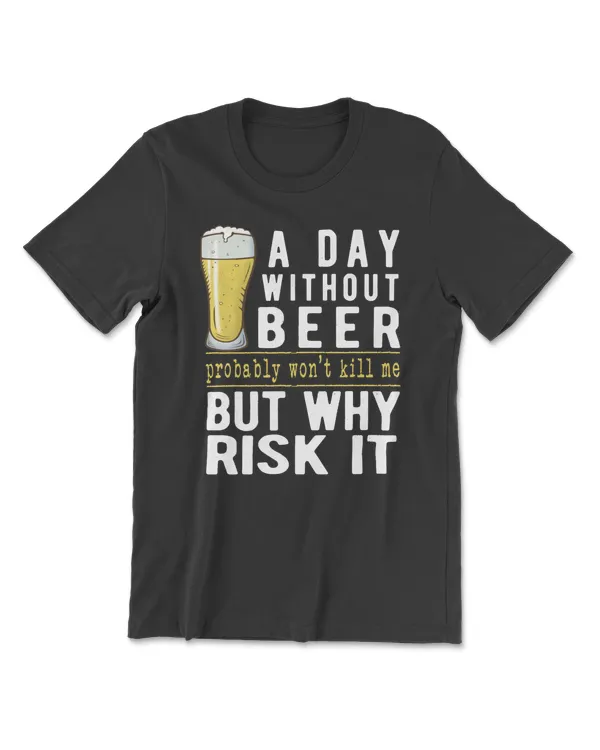 Beer A Day Without Why Risk It Funny Sayings477 drinking