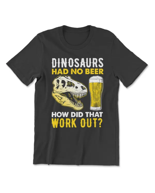 Beer Dinosaurs had no How did that work out 327 drinking