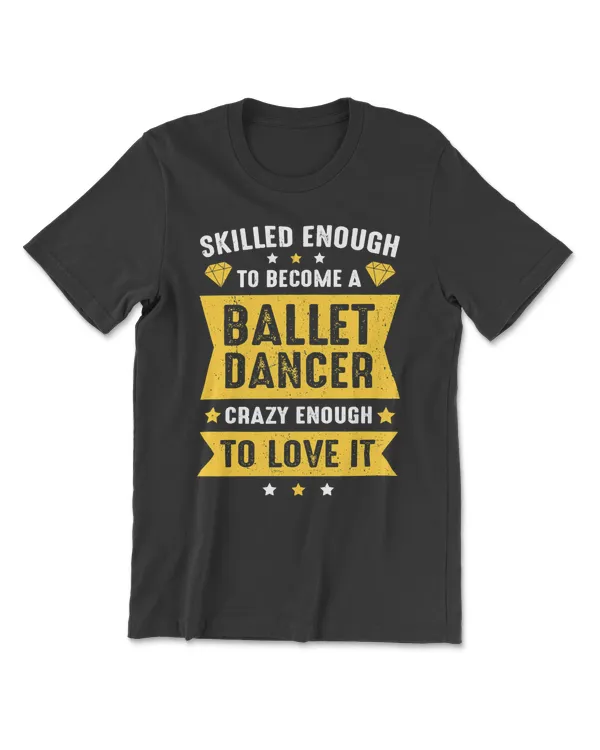 Ballet Skilled enough to become a dancer crazy enough to love it 10 dance