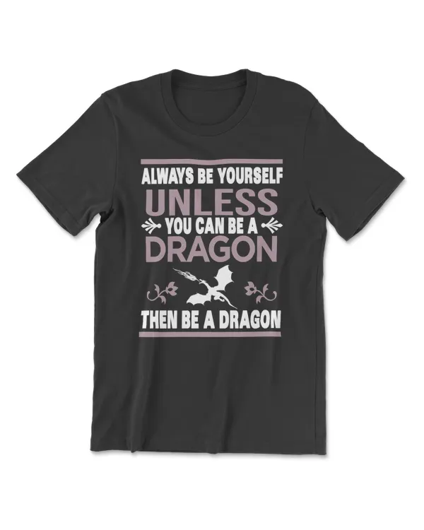 Dragon Always Be Yourself Unless You Can Be A Dragon Funny Dragon Be Yourself Unless You Can Be Dragon Magical