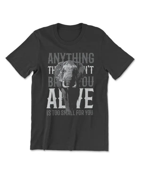 Elephant Anything That You Doesnt Bring You Alive Is Too Small For You 166 Elephant lovers
