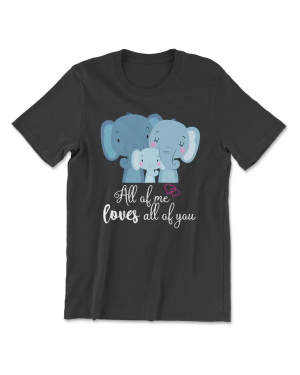 Elephant All Of Me Loves All Of You Elephant Family Tee 38 Elephant lovers