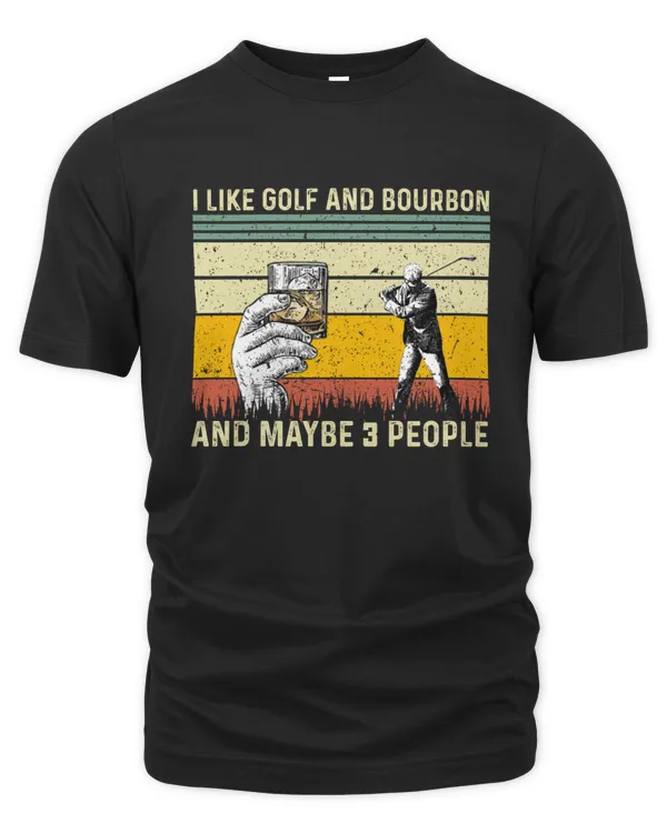 I Like Golf And Bourbon And Maybe 3 People