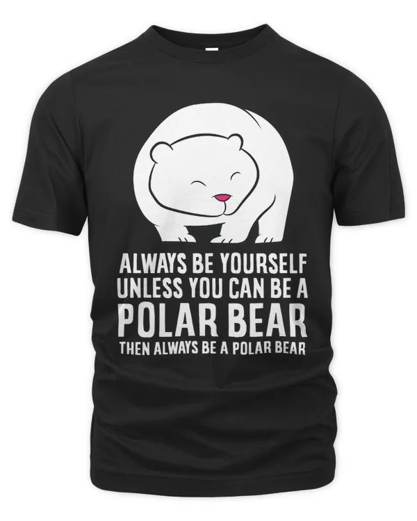 Bear Always Be Yourself Unless You Can Be A Polar Bears 459 forest
