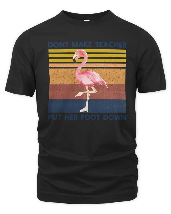 Teacher Dont Make Teacher Put Her Foot Down Cute Pink Flamingo Gifts Teacher Gifts Flamingo Teacher Cl class teaching