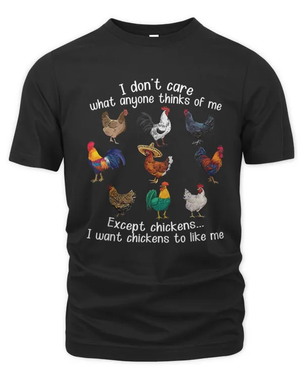 I Don't Care What Anyone Think Of Me Except Chickens T-Shirt