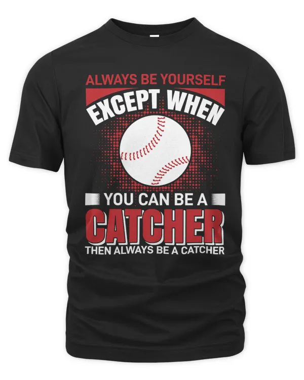 Baseball always be yourself except when you can be a catcher then always be a catcher 51 Baseball Player