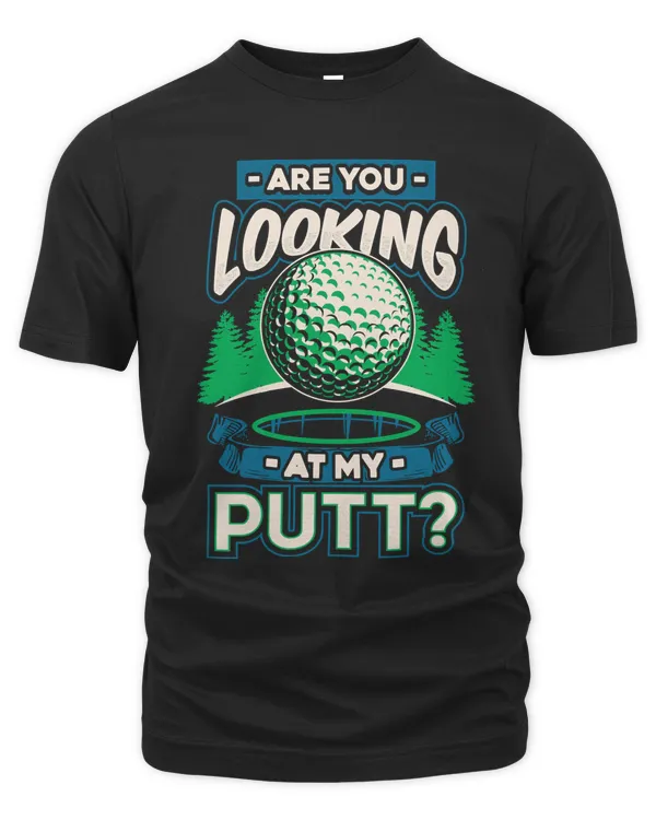 Golf Are you looking at my putt funny golf 46 Golfer
