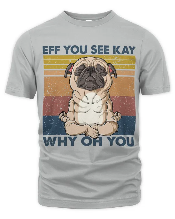 Pug Dog Tshirt Hoodie Sweatshirt Eff You See Kay Why Oh You
