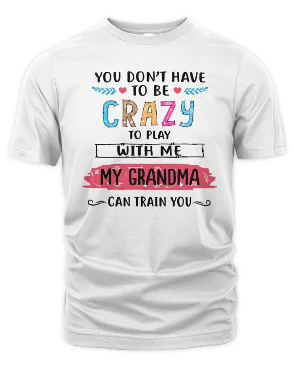 Mother You Dont Have To Be Crazy To Play With Me My Grandma Can Train You 123 Mom