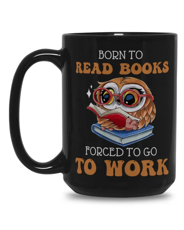 BORN TO READ BOOKS FORCED TO GO TO WORK Book lovers mugs