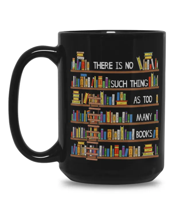 There Is No Such Thing As Too Many Books Just Not Enough Shelves mug