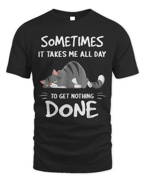 Sometimes It Takes Me All Day To Get Nothing Done T-Shirt