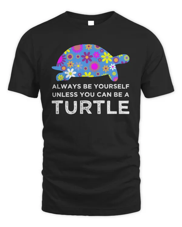 Turtle Always Be Yourself Unless You Can Be A Turtle Unique Floral Gift Ideas