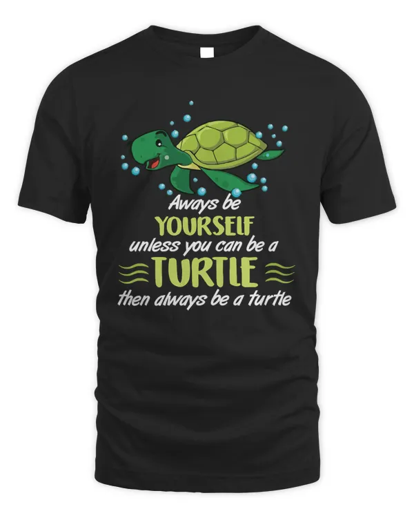 Turtle Always Be Yourself Unless You Can Be A Turtle