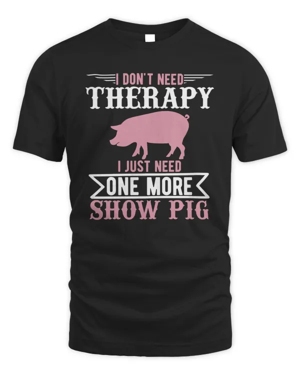 Pig I Dont Need Therapy I Just Need One More Show More 441 cattle