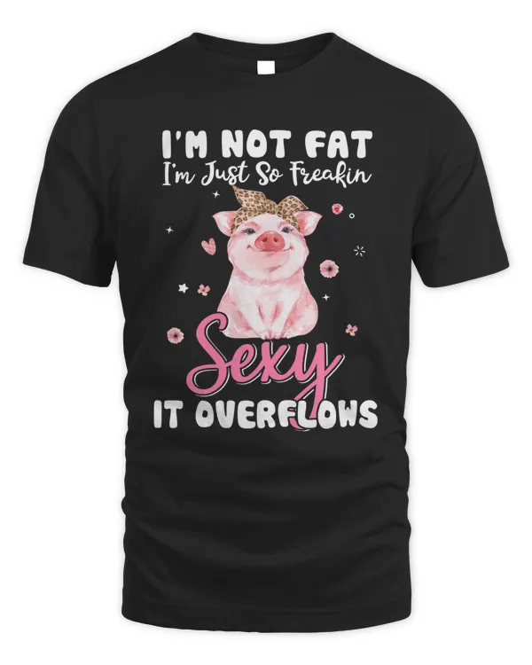 Pig Im Not Fat Im Just So Freakin Sexy It Overflows Cute Pig 486 cattle