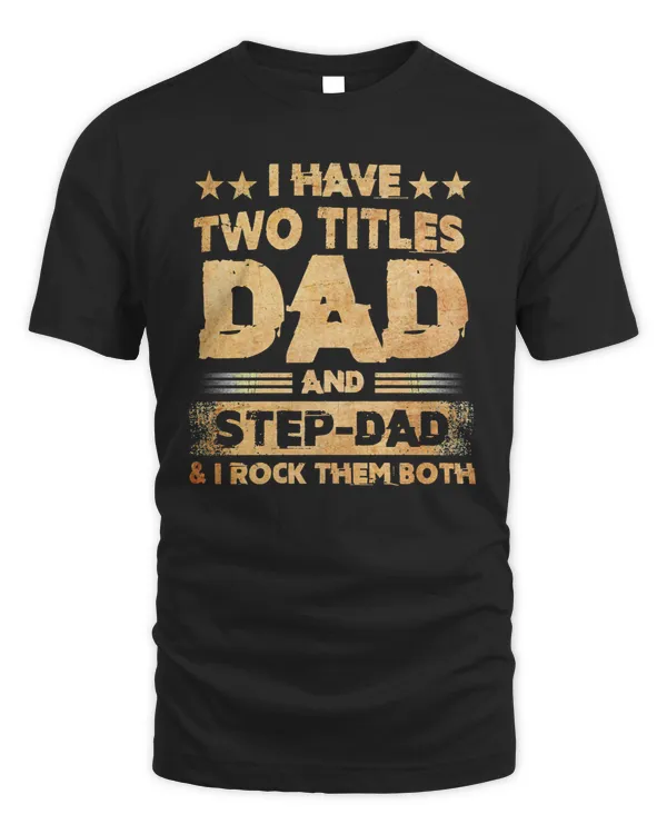 Father I Have Two Titles Dad And Step Dad T Fathers Days143 Dad