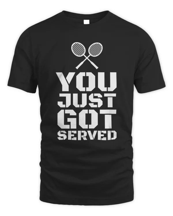 You Just Got Served Quote Shuttlecock Gift Badminton T-Shirt