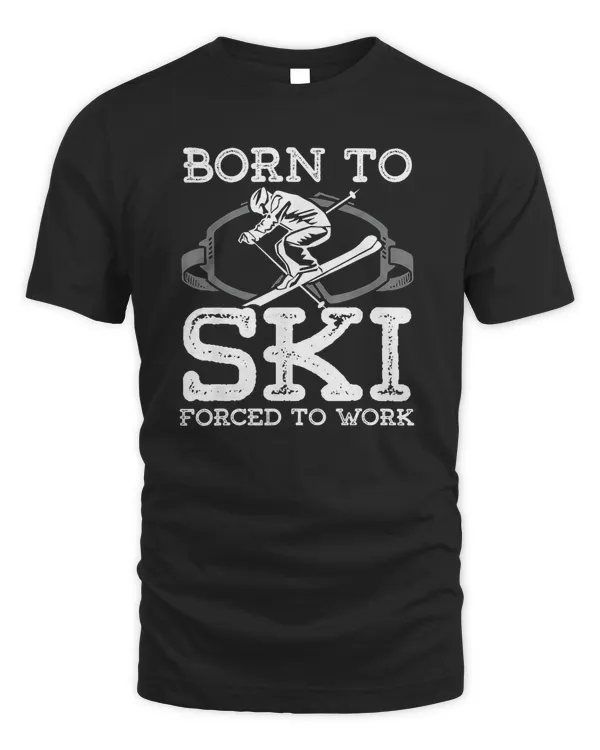 Born To Ski Forced To Work Ski Lover Funny Skiing T Shirt