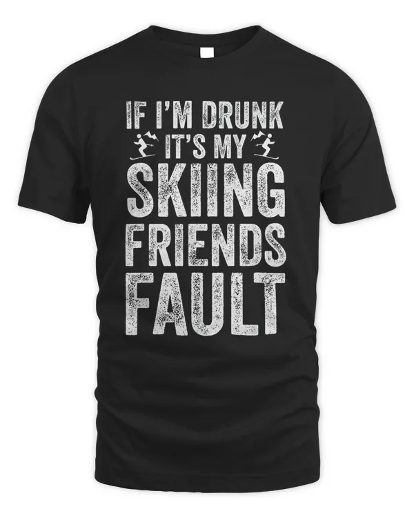 If Im Drunk Its My Skiing Friends Fault Winter Drinking T Shirt