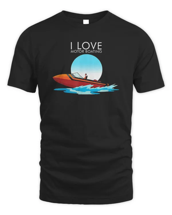 Motor Boating Funny Design For Boaters  I Love Motorboating T Shirt