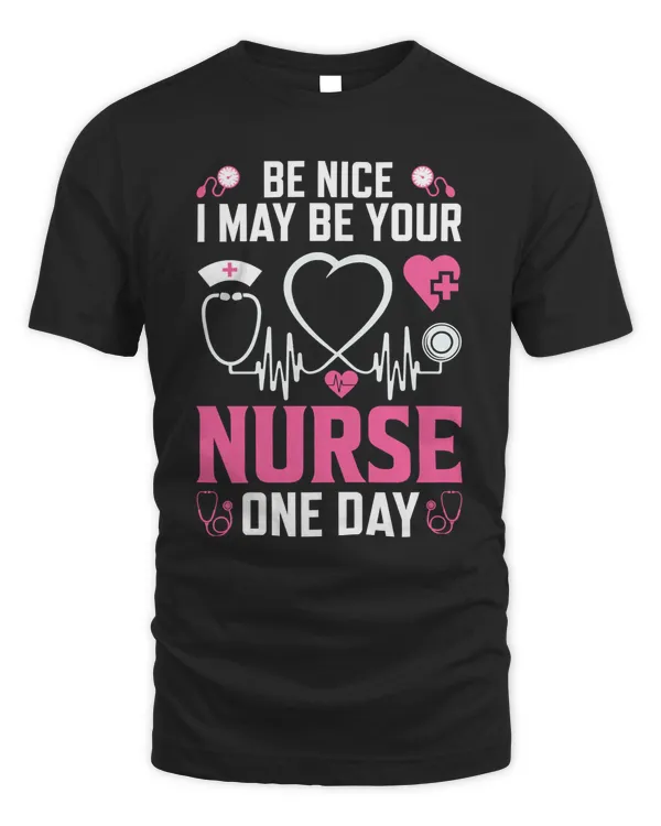Nurse Be Nice I May Be your Nurse One Day 54 Nursing Hospital
