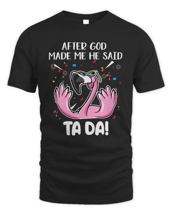 Flamingo After God Made Me He Said Tada Flamingo 239