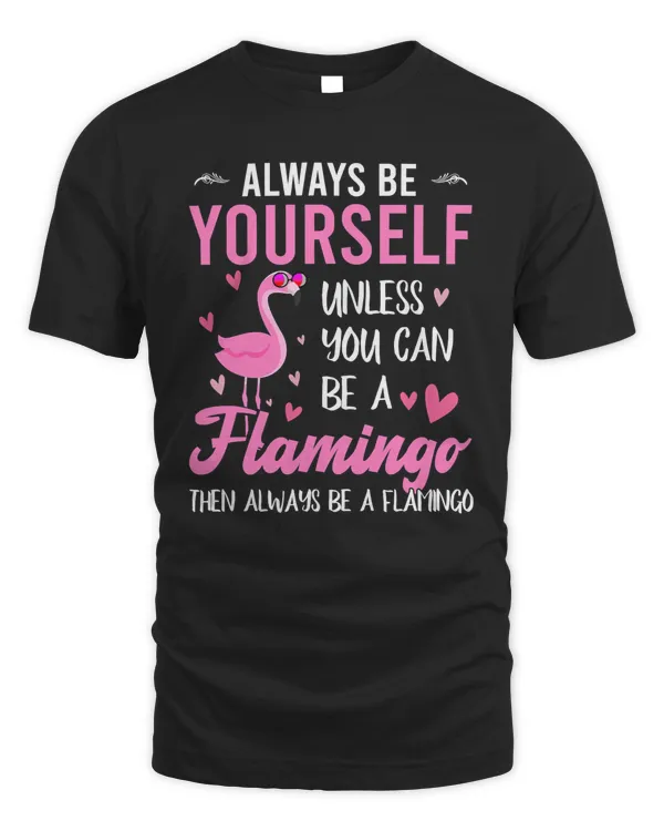 Flamingo Funny Always Be Yourself Unless You Can Be A Flamingo Lover 9