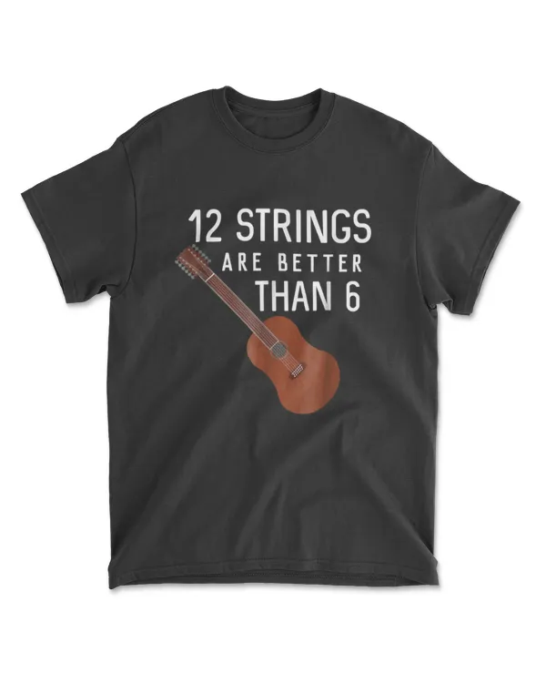 12 Strings Are Better Than 6 Twelve String Guitar T-Shirt