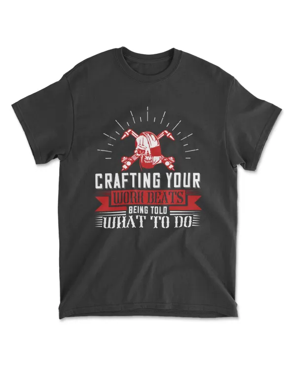 Crafting Your Work Beats Being Told What To Do Jobs T-Shirt
