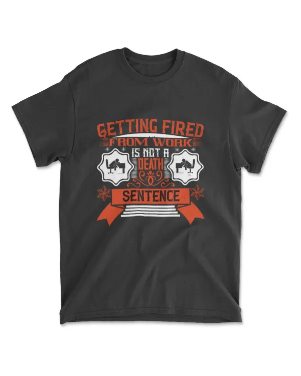 Getting Fired From Work Is Not A Death Sentence Jobs T-Shirt