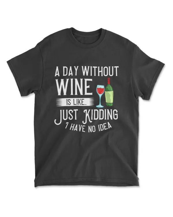 A Day Without Wine Is Like Just Kidding Gift T-Shirt