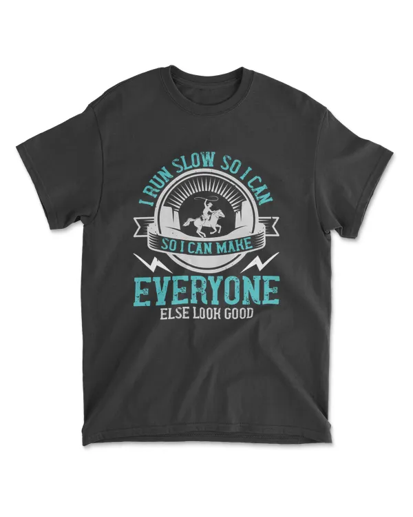 I Run Slow So I Can Make Everyone Else Look Good Running T-Shirt