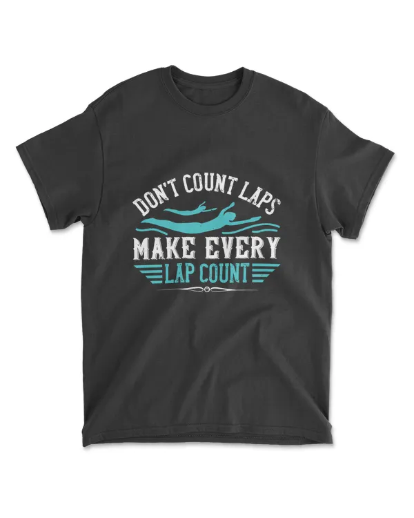Don’t Count Laps Make Every Lap Count Swimming T-Shirt