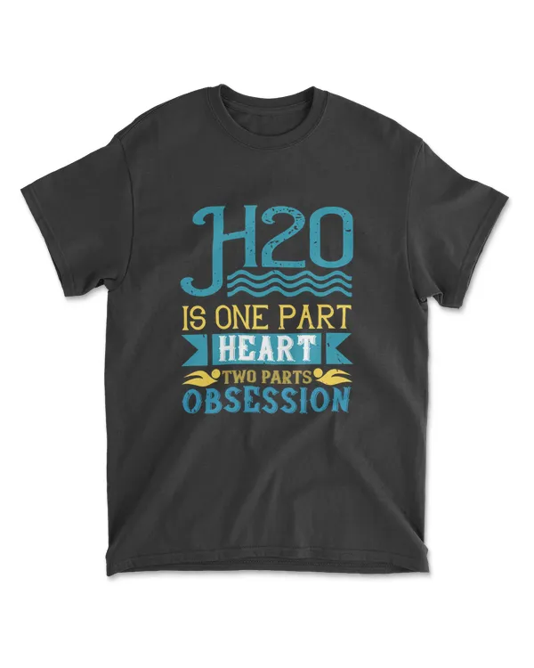 H20 Is One Part Heart Two Parts Obsession Swimming T-Shirt