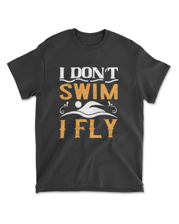I Don’t Swim I Fly Swimming T-Shirt